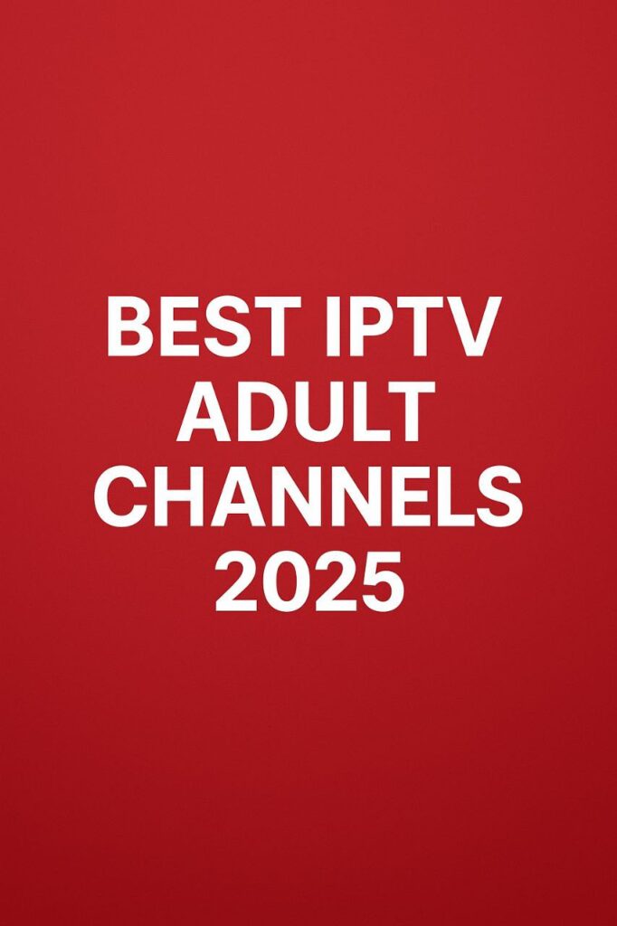 Best IPTV Adult Channels 2025