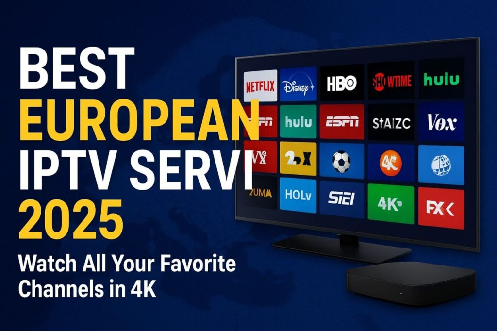 Best European IPTV Service 2025 – Watch All Your Favorite Channels in 4K